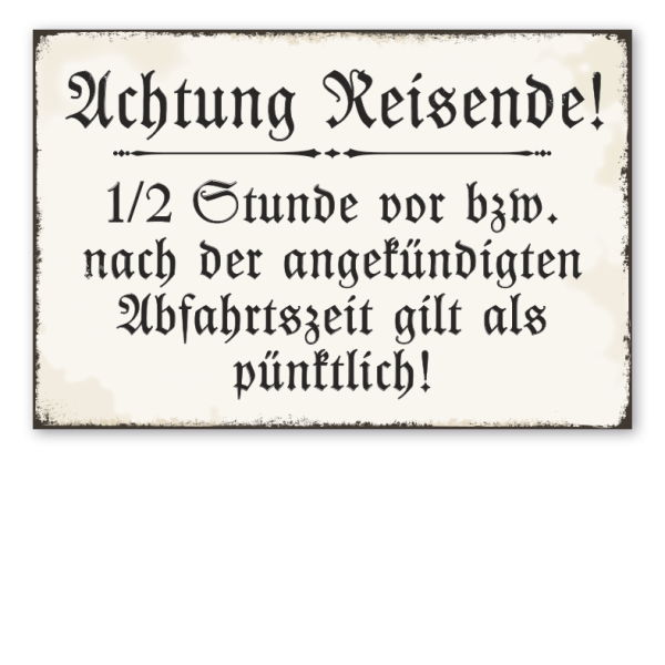 Retro Schild Achtung Reisende - 1/2 Stunde vor bzw. nach der angekündigten Abfahrtszeit gilt als pünktlich