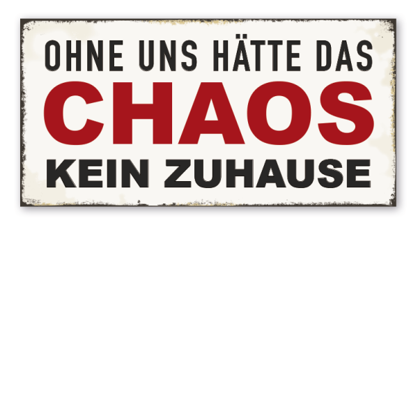 Retro Schild Ohne uns hätte das Chaos kein Zuhause