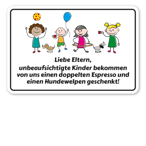 Schild Liebe Eltern, unbeaufsichtigte Kinder bekommen von uns einen doppelten Espresso und einen Hundewelpen geschenkt