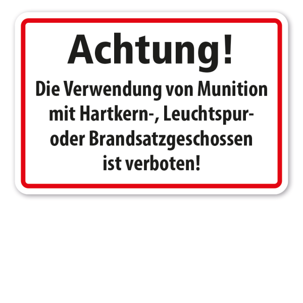 Hinweisschild Achtung - Die Verwendung von Munition mit Hartkern-, Leuchtspur- oder Brandsatzgeschossen ist verboten