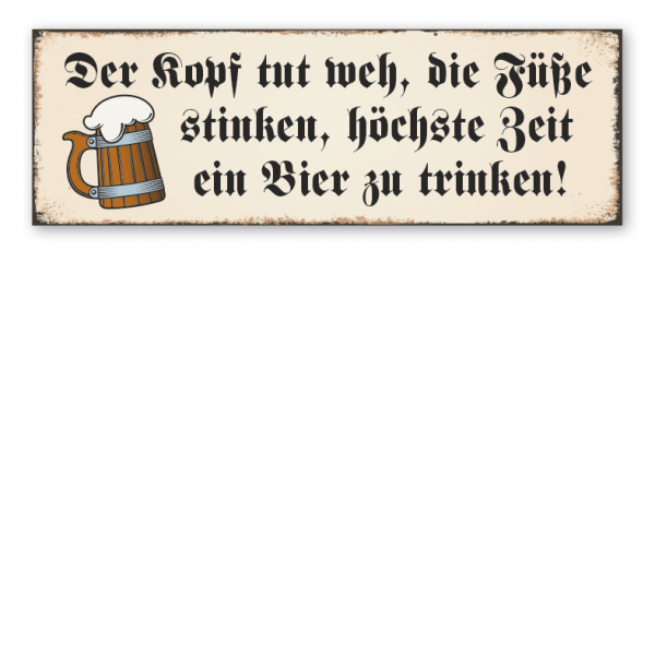 Retro Schild Der Kopf tut weh, die Füße stinken, höchste Zeit ein Bier zu trinken