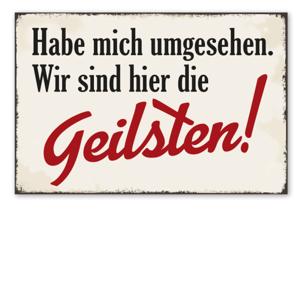 Retro Schild Habe mich umgesehen - Wir sind hier die Geilsten