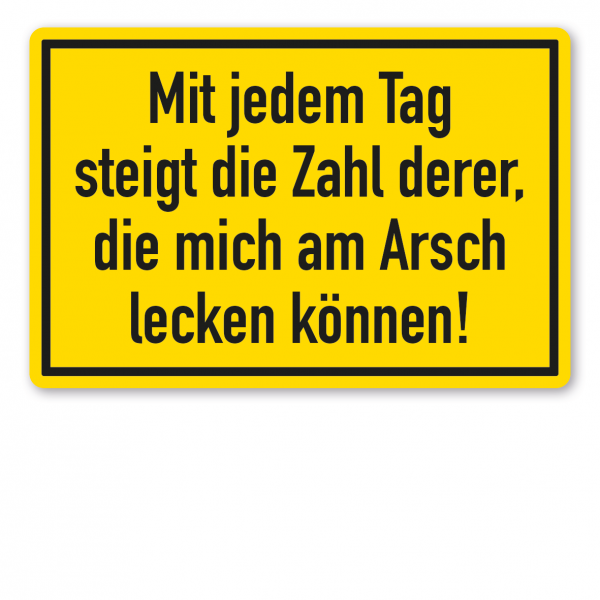 Fun-Schild Mit jedem Tag steigt die Zahl derer, die mich am Arsch lecken können