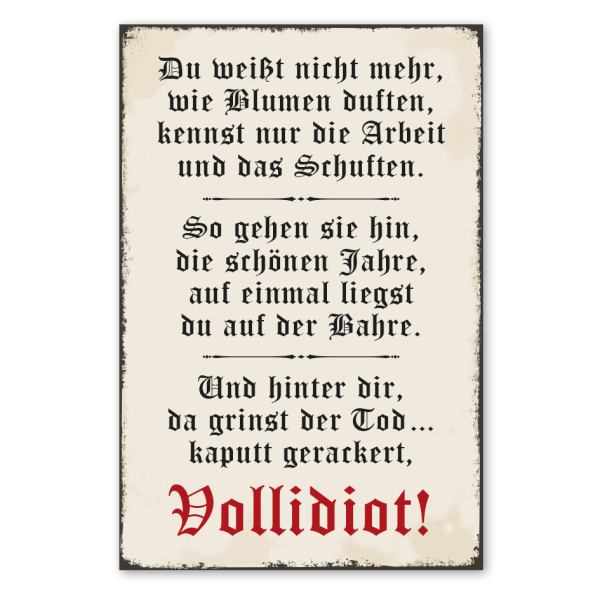 Retro Schild Du weißt nicht mehr, wie Blumen duften, kennst nur die Arbeit und das Schuften - So gehen sie hin, die schönen Jahre, auf einmal liegst du auf der Bahre.