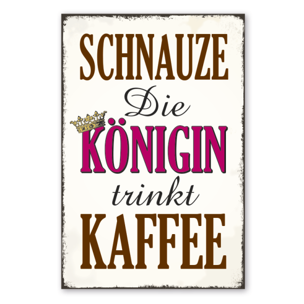 Retro Schild Schnauze - Die Königin trinkt Kaffee