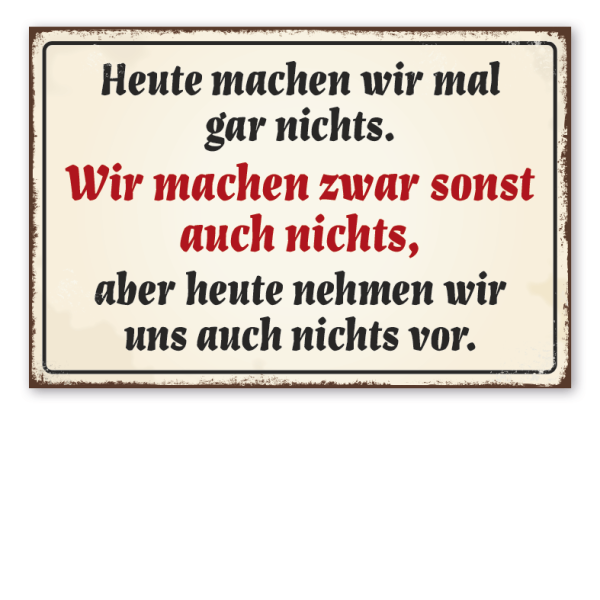 Retro Schild Heute machen wir mal gar nichts. Wir machen zwar sonst auch nichts, aber heute nehmen wir uns auch nichts vor