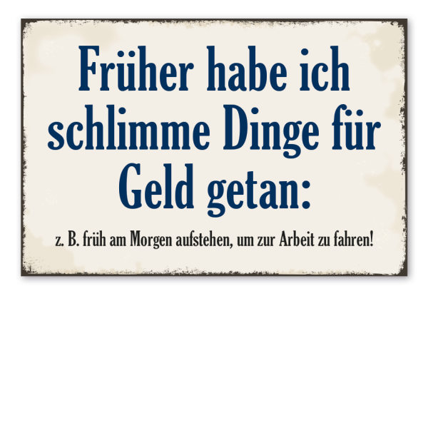 Retro Schild Früher habe ich schlimme Dinge für Geld getan - z. B. früh am Morgen aufstehen, um zur Arbeit zu fahren