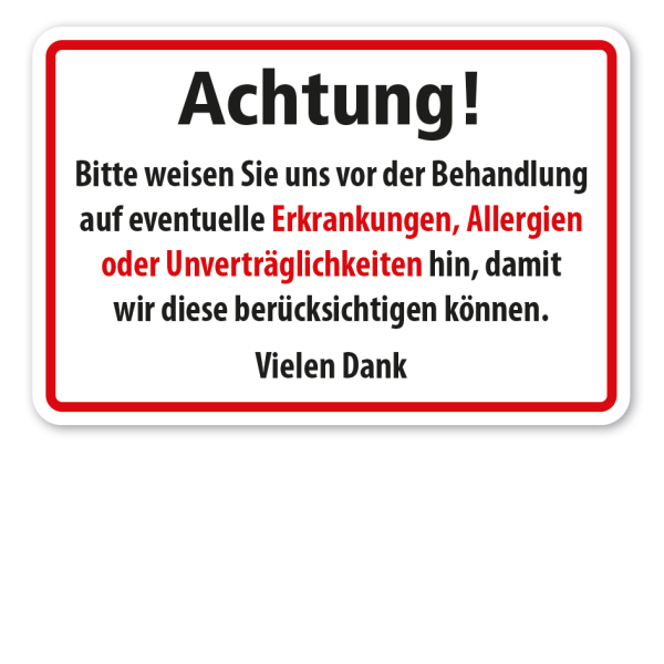 Schild Achtung - Bitte weisen Sie uns vor der Behandlung auf eventuelle Erkrankungen, Allergien oder Unverträglichkeiten hin, damit wir diese berücksichtigen können