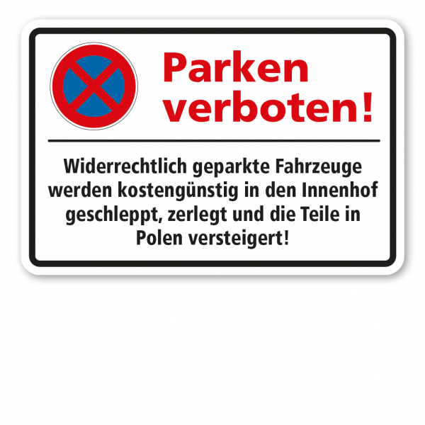Halteverbotsschild Parken verboten! Widerrechtlich geparkte Fahrzeuge werden kostengünstig in den Innenhof geschleppt, zerlegt und die Teile in Polen versteigert.