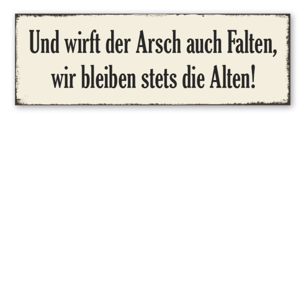 Retroschild Und wirft der Arsch auch Falten, wir bleiben stets die Alten